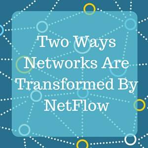 Two Ways Networks Are Transformed By NetFlow