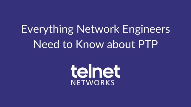 Everything Network Engineers Need to Know about PTP